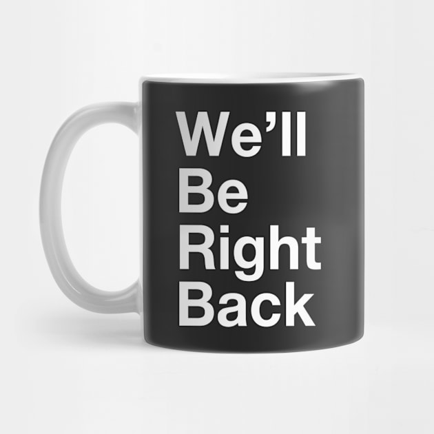 We'll Be Right Back by R4Design